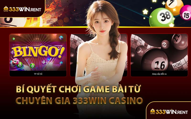 Bí Quyết Chơi Game Bài Từ Chuyên Gia 333WIN Casino