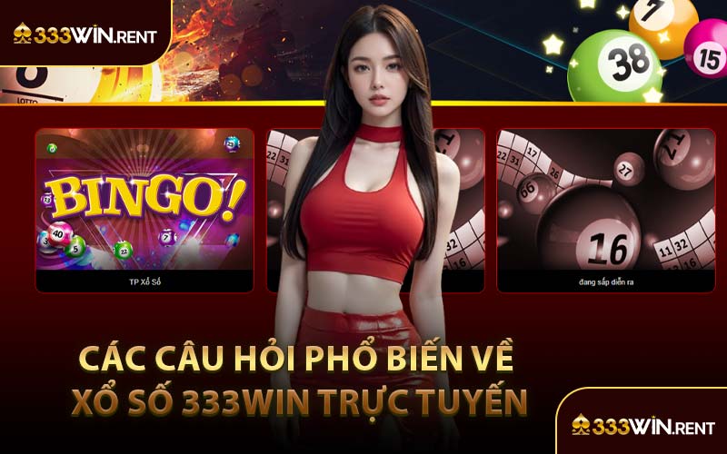 Các Câu Hỏi Phổ Biến Về Xổ Số 333WIN Trực Tuyến