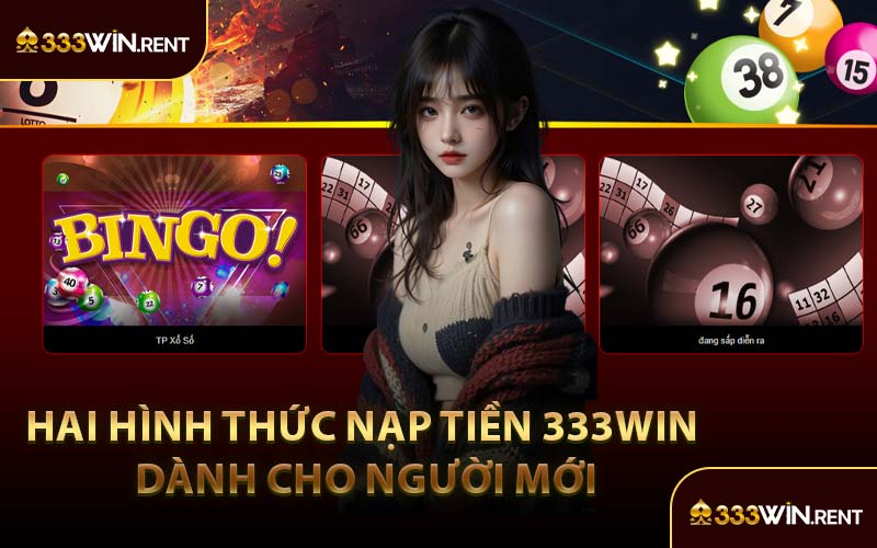 Hai Hình Thức Nạp Tiền 333WIN Dành Cho Người Mới
