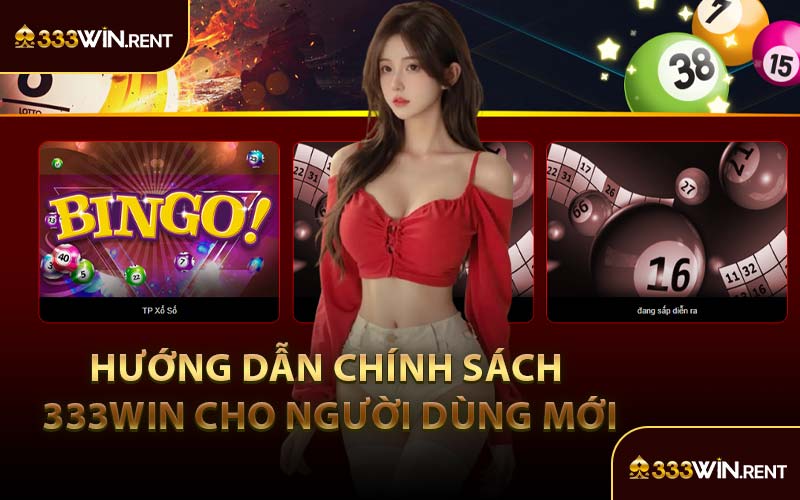 Hướng Dẫn Chính Sách 333WIN Cho Người Dùng Mới