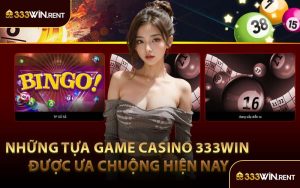 Những Tựa Game Casino 333WIN Được Ưa Chuộng Hiện Nay