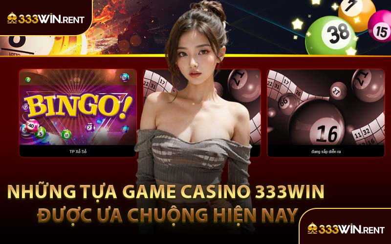 Những Tựa Game Casino 333WIN Được Ưa Chuộng Hiện Nay