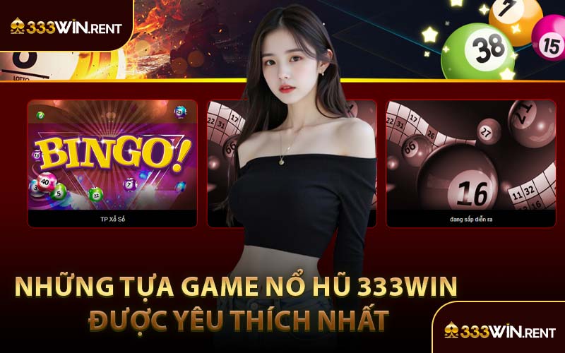 Những Tựa Game Nổ Hũ 333WIN Được Yêu Thích Nhất