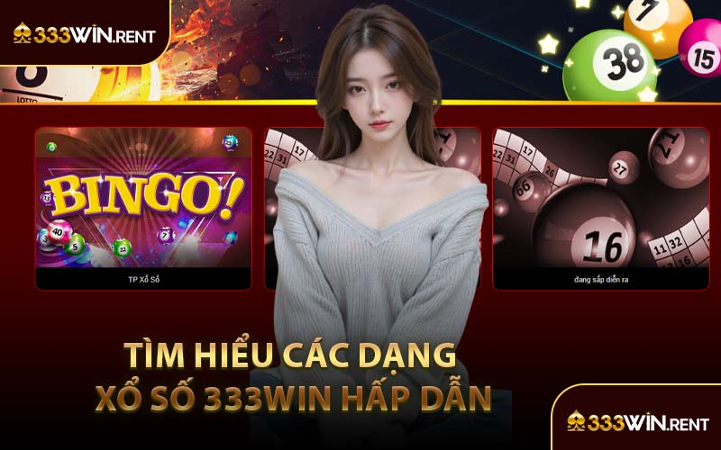 Tìm Hiểu Các Dạng Xổ Số 333WIN Hấp Dẫn