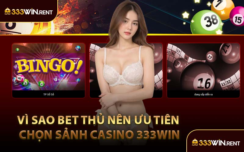 Vì Sao Bet Thủ Nên Ưu Tiên Chọn Sảnh Casino 333WIN